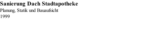 Sanierung Dach Stadtapotheke Planung, Statik und Bauaufsicht 1999